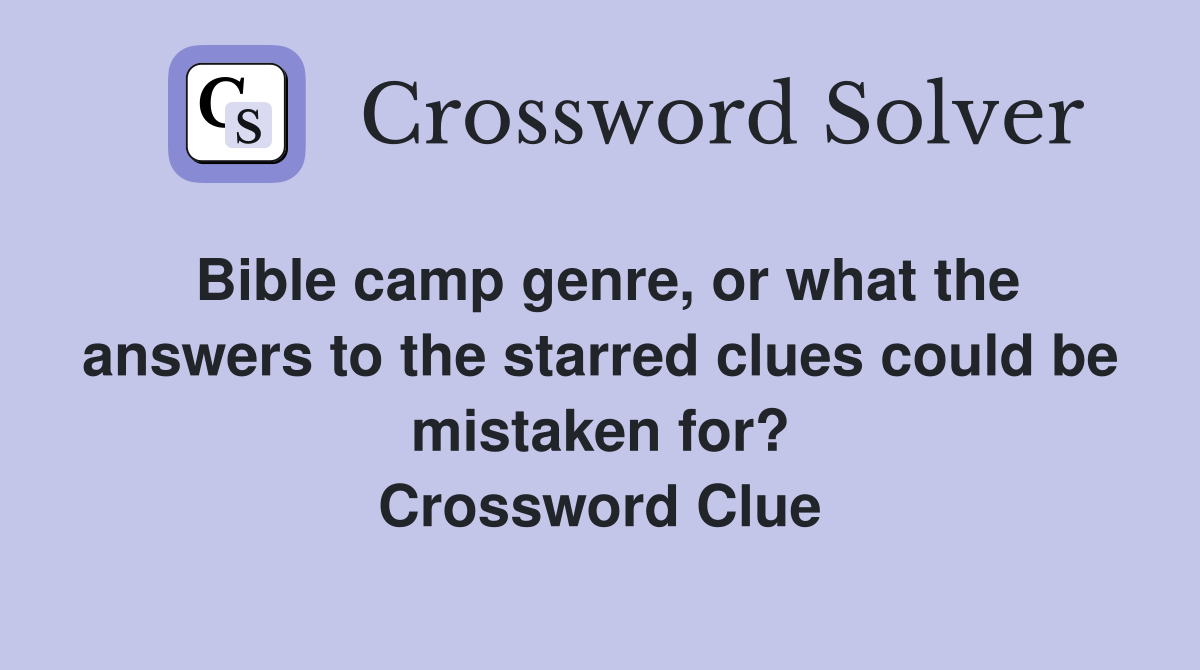 Bible camp genre, or what the answers to the starred clues could be